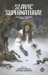 Slavic Supernatural: An Anthology of Slavic-Inspired Speculative Fiction - Antonija Meznaric, Vesna Kurilic (ISBN: 9789538360268)
