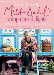 Miss Dahl's Voluptuous Delights: Recipes for Every Season, Mood, and Appetite - Sophie Dahl, Jan Baldwin (2010)