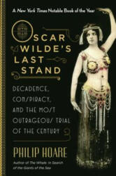 Oscar Wilde's Last Stand: Decadence, Conspiracy, and the Most Outrageous Trial of the Century - Philip Hoare (ISBN: 9781628726954)