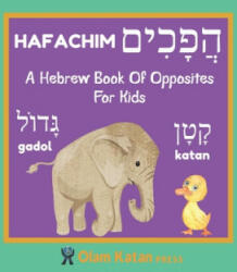 A Hebrew Book Of Opposites For Kids: Hafachim: Language Learning Book Gift For Bilingual Children, Toddlers & Babies Ages 2 - 4 - Olam Katan Press (2020)