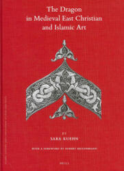 The Dragon in Medieval East Christian and Islamic Art: With a Foreword by Robert Hillenbrand - Sara Kuehn (ISBN: 9789004186637)
