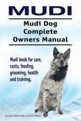 Mudi. Mudi Dog Complete Owners Manual. Mudi book for care, costs, feeding, grooming, health and training. - George Hoppendale, Asia Moore (ISBN: 9781912057511)