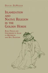 Islamization and Native Religion in the Golden Horde - Devin DeWeese (ISBN: 9780271030067)