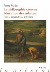La Philosophie Comme Education Des Adultes: Textes, Perspectives, Entretiens - Pierre Hadot, Ilsetraut Hadot, Arnold I. Davidson (ISBN: 9782711628698)