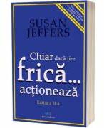 Chiar daca ti-e frica actioneaza - Susan Jeffers (ISBN: 9786303031583)