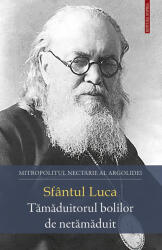 Sfântul Luca - Tămăduitorul bolilor de netămăduit (ISBN: 9789731369235)