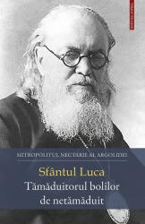 Sfantul Luca. Tamaduitorul bolilor de netamaduit - Nectarie, Mitropolitul Argolidei (ISBN: 9789731369235)