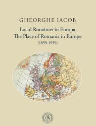 Locul Romaniei in Europa (1859-1939) - Gheorghe Iacob (ISBN: 9786303140346)