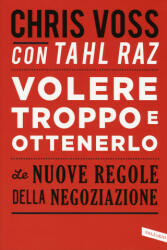 Volere troppo e ottenerlo. Le nuove regole della negoziazione - Tahl Raz, Chris Voss, S. Orrao (ISBN: 9788869872938)