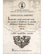 Ilustratia cartii romanesti vechi din secolul al XVIII-lea in colectiile Bibliotecii Academiei Romane. Gravura. Vol. 3. Centre tipografice externe - Oana-Lucia Dimitriu (ISBN: 9789732737743)