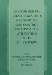 Environmental Challenges and Greenhouse Gas Control for Fossil Fuel Utilization in the 21st Century - Chunshan Song, M. Mercedes Maroto-Valer, Yee Soong (2012)
