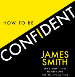 How to Be Confident - James Smith (ISBN: 9780008536480)