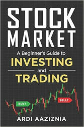 Stock Market Explained: A Beginner's Guide to Investing and Trading in the Modern Stock Market - Andrew Aziz, Ardi Aaziznia (2020)