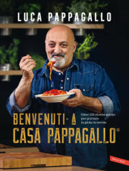 Benvenuti a Casa Pappagallo®. Oltre 150 ricette golose per portare la gioia in tavola - Luca Pappagallo (2022)