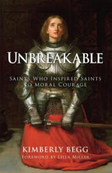 Unbreakable: Saints Who Inspired Saints to Moral Courage - Leila Miller (ISBN: 9781505126099)