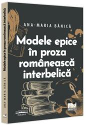 Modele epice in proza romaneasca interbelica - Ana-Maria Banica (ISBN: 9786062617264)