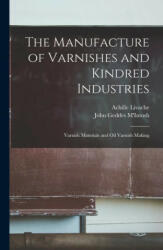 The Manufacture of Varnishes and Kindred Industries: Varnish Materials and Oil Varnish Making - Achille Livache (ISBN: 9781017374261)