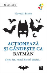 Actioneaza Si Gandeste Ca Batman, Gwendal Fossois - Editura Niculescu (ISBN: 9786063808791)