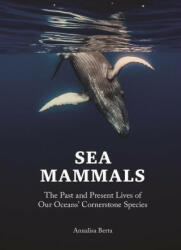 Sea Mammals - The Past and Present Lives of Our Oceans′ Cornerstone Species - Annalisa Berta (ISBN: 9780691236643)