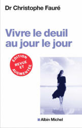 VIVRE LE DEUIL AU JOUR LE JOUR (Ed. 2018) - Docteur Christophe Fauré (ISBN: 9782226438423)