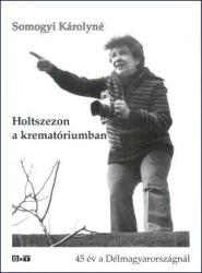 HOLTSZEZON A KREMATÓRIUMBAN - 45 ÉV A DÉLMAGYARORSZÁGNÁL (ISBN: 9789639881655)
