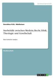Sterbehilfe zwischen Medizin Recht Ethik Theologie und Gesellschaft: Eine kritische Analyse (ISBN: 9783668403895)