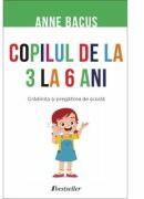 Copilul de la 3 la 6 ani. Gradinita si pregatirea de scoala - Anne Bacus (ISBN: 9789975773744)