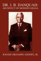 Dr. J. B. Danquah - Okoampa-Ahoofe, Kwame, Jr (ISBN: 9780595370368)