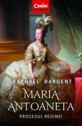 Maria Antoaneta. Procesul Reginei - Raphael Dargent (ISBN: 9786060883487)