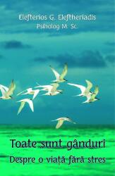 Toate sunt ganduri. Despre o viata fara stres - Eleftherios G. Eleftheriadis (ISBN: 9786065505100)