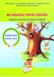 Ma pregatesc pentru concurs la matematica. Exercitii aplicative si modele de subiecte clasa a 4-a - Adina Grigore (ISBN: 9786063605215)