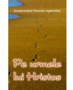 Pe urmele lui Hristos - Dionisie Aghioritul (ISBN: 9786065505162)