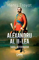 Alexandru al II-lea. Tarul reformator - Henri Troyat (ISBN: 9786060883142)