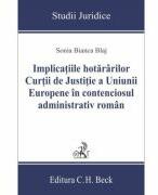 Implicatiile hotararilor Curtii de Justitie a Uniunii Europene in contenciosul administrativ roman - Sonia Bianca Blaj (ISBN: 9786061813407)