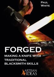 Forged: Making a Knife with Traditional Blacksmith Skills - Paul White (ISBN: 9781733325028)