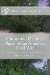 Ghosts and Haunted Places of the American Civil War - Shannon Boyer Jones, Black Moon Paranormal Society (ISBN: 9781480145061)