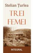 Trei femei - Stelian Turlea (ISBN: 9786069927182)