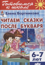 Читаем сказки после букваря. 6-7 лет - Елена Бортникова (2019)