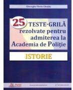 Istorie. 25 teste-grila rezolvate pentru admiterea la Academia de Politie - Gheorghe Florin Ghetau (ISBN: 9786064710475)