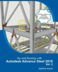 Up and Running with Autodesk Advance Steel 2016: Volume: 2 - Deepak Maini (2016)