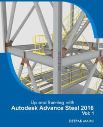 Up and Running with Autodesk Advance Steel 2016: Volume: 1 - Deepak Maini (2016)