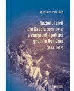 Razboiul civil din Grecia (1946-1949) si emigrantii politici greci in Romania (1948-1982) (Editia a 2-a) - Apostolos Patelakis (ISBN: 9786065376359)