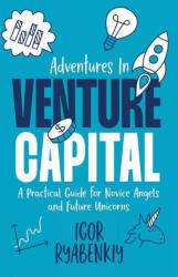 Adventures in Venture Capital: A Practical Guide for Novice Angels and Future Unicorns (ISBN: 9781956955507)