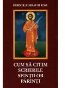 Cum sa citim scrierile Sfintilor Parinti - Serafim Rose (ISBN: 9786069678374)