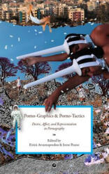 Porno-Graphics and Porno-Tactics: Desire, Affect and Representation in Pornography - Eirini Avramopoulou (ISBN: 9780692720547)
