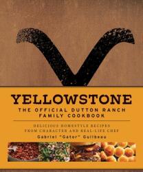 Yellowstone: The Official Dutton Ranch Family Cookbook: Delicious Homestyle Recipes from Character and Real-Life Chef Gabriel Gator Guilbeau - GUILBEAU GABRIEL GATOR (2023)