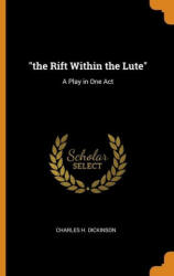 the Rift Within the Lute": A Play in One Act - CHARLES H DICKINSON (ISBN: 9780342486922)
