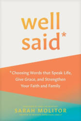 Well Said: Choosing Words That Speak Life, Give Grace, and Strengthen Your Faith and Family - Abbie Halberstadt (ISBN: 9781496466976)