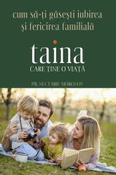 Taina care tine o viata. Cum sa-ti gasesti iubirea si fericirea familiala - Nectarie Morozov (ISBN: 9789731369099)