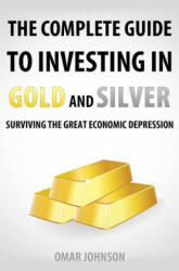 The Complete Guide To Investing In Gold And Silver: Surviving The Great Economic Depression - Omar Johnson (ISBN: 9781481257626)